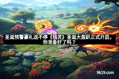 圣诞预警豪礼送不停《猎灵》圣诞大轰趴正式开启,你准备好了吗?